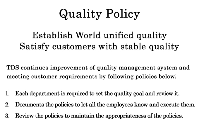 Quality Policy  Establish World unified quality Satisfy customers with stable quality  